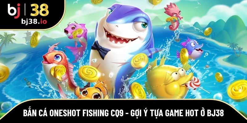 bắn cá Oneshot Fishing CQ9