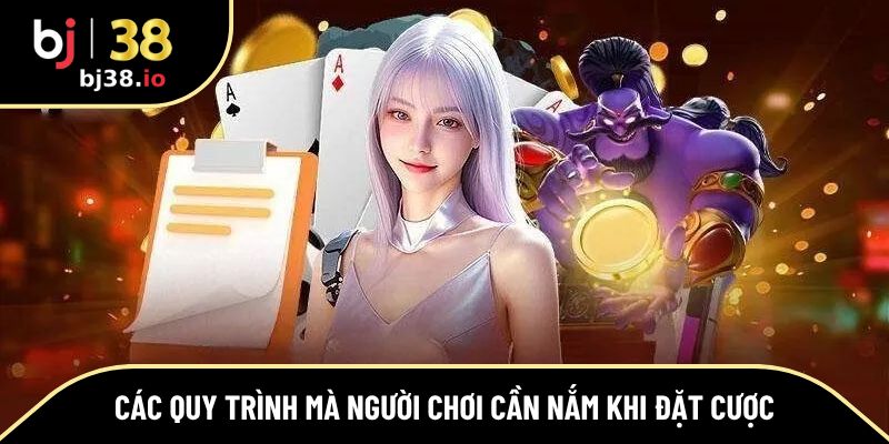 Các quy trình mà người chơi cần nắm khi đặt cược