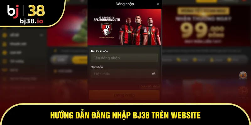Đăng nhập BJ38 trên website thuận lợi và đặc biệt dễ dàng