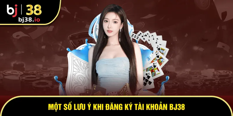 Một số lưu ý quan trọng khi đăng ký tài khoản tại nhà cái BJ38