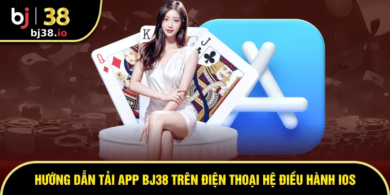 Hướng dẫn 2 bước tải app BJ38 dành cho IOS