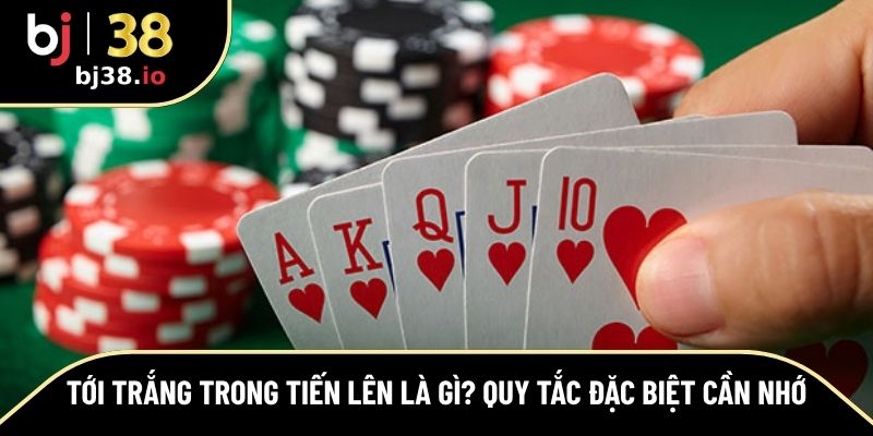 tới trắng trong Tiến Lên là gì?